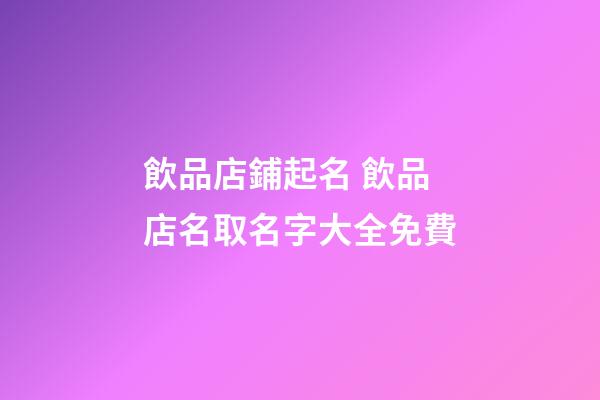 飲品店鋪起名 飲品店名取名字大全免費-第1張-店鋪起名-玄機派
